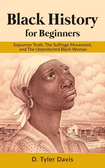 Black History for Beginners: Sojourner Truth, The Suffrage Movement, and The Unprotected Black Woman - Paperback