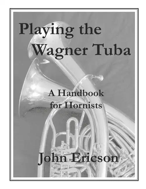 Playing the Wagner Tuba: A Handbook for Hornists - Paperback