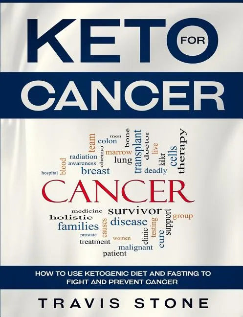 Keto for Cancer: How to Use the Ketogenic Diet and Fasting to Fight and Prevent Cancer - Paperback