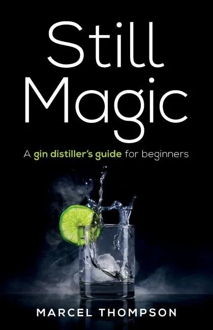 Still Magic: A gin distiller's guide for beginners - Paperback