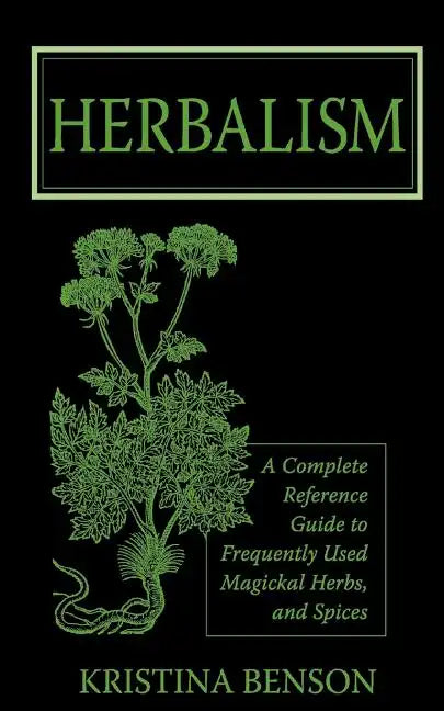 Herbalism: A Complete Reference Guide to Frequently Used Magickal Herbs, and Spices - Paperback