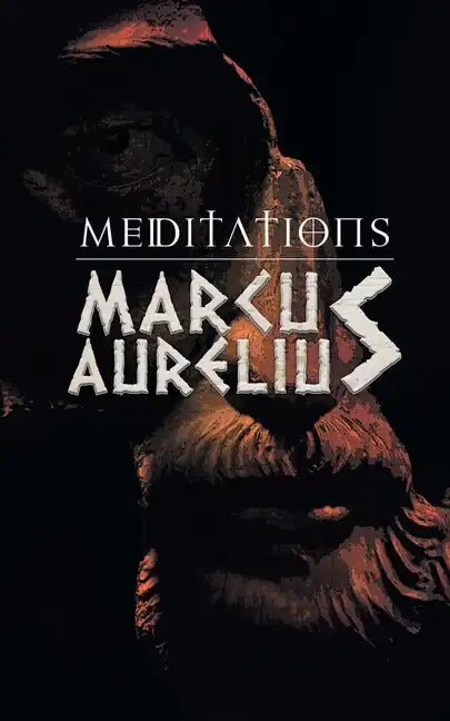 Meditations: Marcus Aurelious' Reflections on Stoicism - Paperback