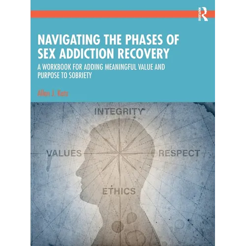 Navigating the Phases of Sex Addiction Recovery: A Workbook for Adding Meaningful Value and Purpose to Sobriety - Paperback