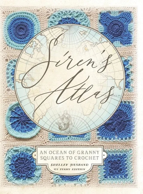 Siren's Atlas US Terms Edition: An Ocean of Granny Squares to Crochet - Hardcover