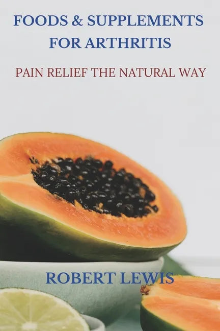 Foods and Supplements for Arthritis: Pain Relief the Natural Way - Paperback