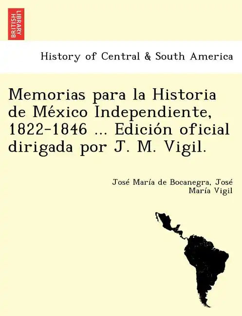 Memorias para la Historia de México Independiente, 1822-1846 ... Edición oficial dirigada por J. M. Vigil. - Paperback