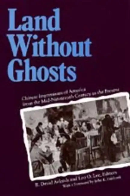 Land Without Ghosts: Chinese Impressions of America from the Mid-Nineteenth Century to the Present - Paperback