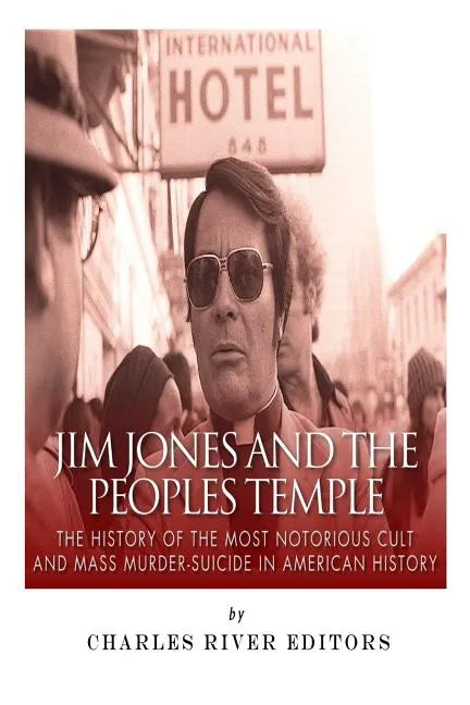 Jim Jones and the Peoples Temple: The History of the Most Notorious Cult and Mass Murder-Suicide in American History - Paperback