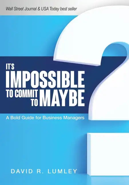 It's Impossible to Commit to Maybe: A Bold Guide for Business Managers - Hardcover