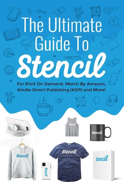 The Ultimate Guide To Stencil: For Print On Demand, Merch By Amazon, Kindle Direct Publishing (KDP), and More! - Paperback