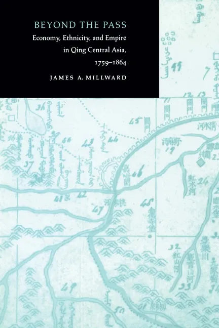 Beyond the Pass: Economy, Ethnicity, and Empire in Qing Central Asia, 1759-1864 - Paperback