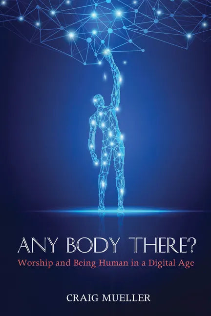 Any Body There?: Worship and Being Human in a Digital Age - Paperback