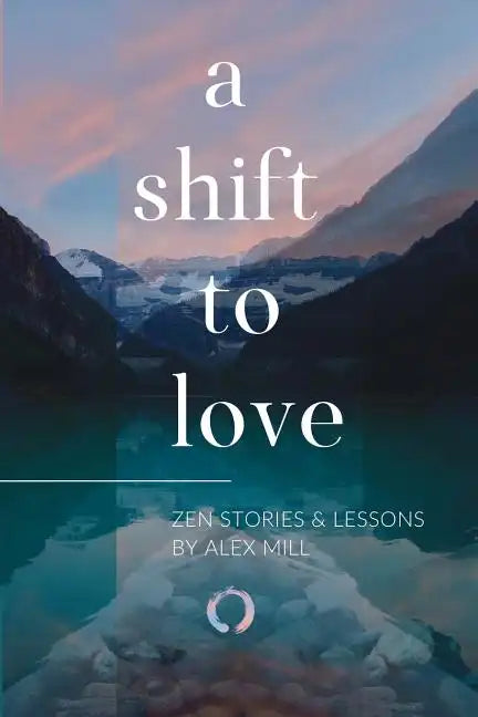 A Shift to Love: Zen Stories and Lessons by Alex Mill - Paperback