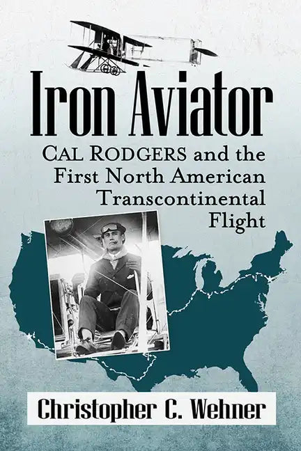 Iron Aviator: Cal Rodgers and the First North American Transcontinental Flight - Paperback