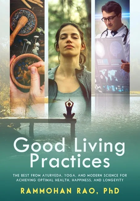 Good Living Practices: The Best From Ayurveda, Yoga, and Modern Science for Achieving Optimal Health, Happiness and Longevity - Paperback