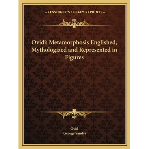 Ovid's Metamorphosis Englished, Mythologized and Represented in Figures - Paperback