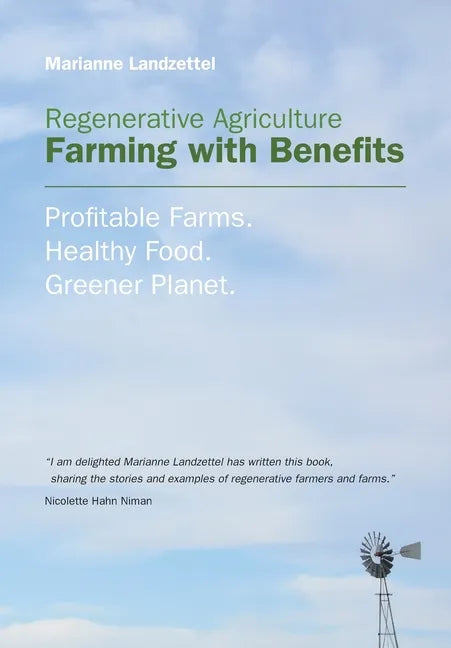 Regenerative Agriculture: Farming with Benefits. Profitable Farms. Healthy Food. Greener Planet. Foreword by Nicolette Hahn Niman. - Paperback