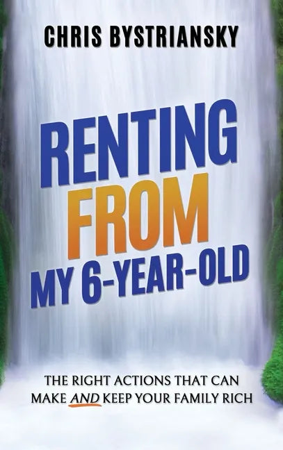 Renting From My 6-Year-Old: The Right Actions That Can Make And Keep Your Family Rich - Hardcover