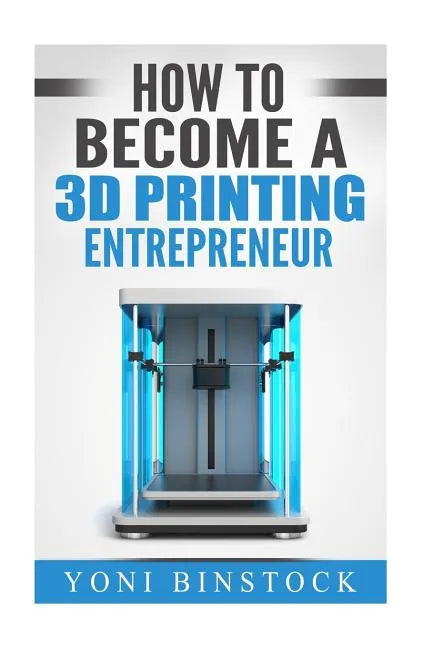 How to Become a 3D Printing Entrepreneur - Paperback