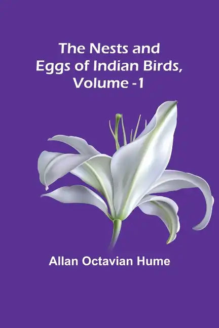 The Nests and Eggs of Indian Birds, Volume 1 - Paperback
