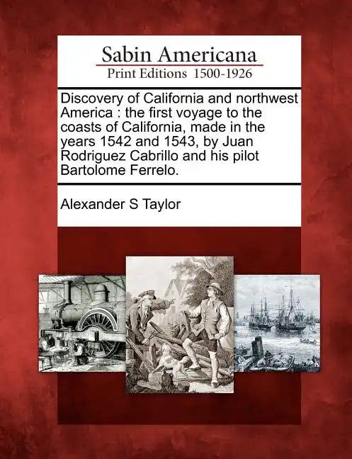 Discovery of California and Northwest America: The First Voyage to the Coasts of California, Made in the Years 1542 and 1543, by Juan Rodriguez Cabril - Paperback