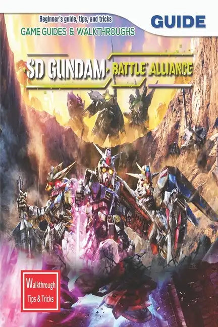 SD Gundam Battle Alliance: The Complete Guide & Walkthrough with Tips &Tricks - Paperback