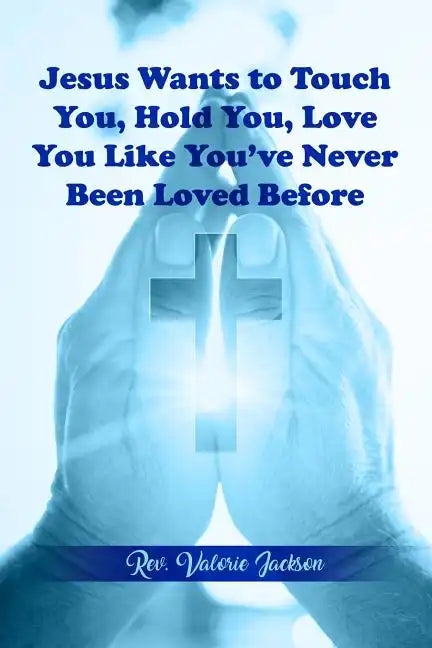 Jesus Wants to Touch You, Hold You, Love You Like You've Never Been Loved Before - Paperback