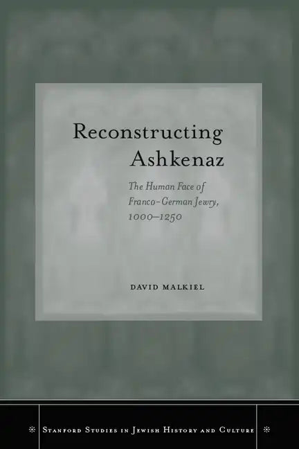 Reconstructing Ashkenaz: The Human Face of Franco-German Jewry, 1000-1250 - Hardcover
