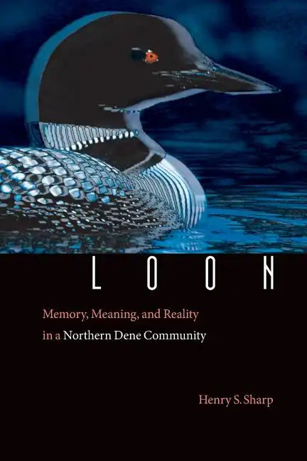 Loon: Memory, Meaning, and Reality in a Northern Dene Community - Paperback