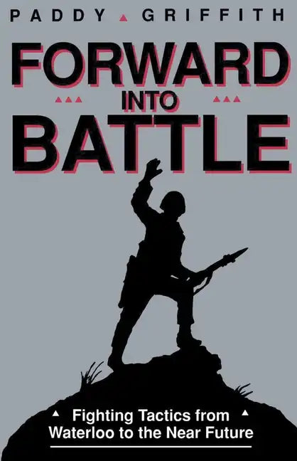 Forward Into Battle: Fighting Tactics from Waterloo to the Near Future - Paperback