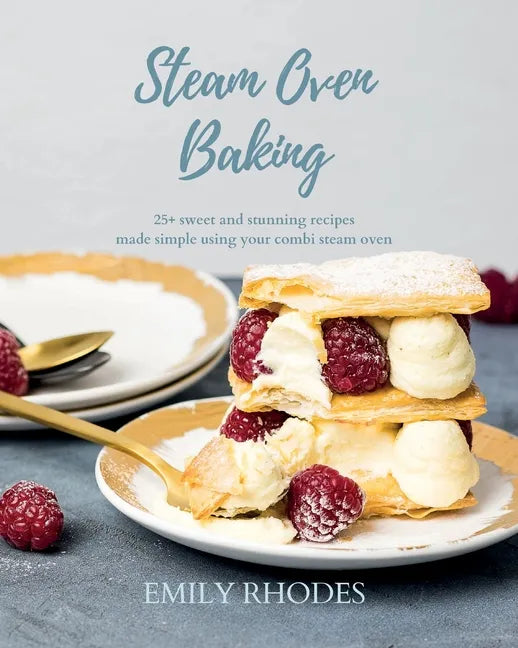 Steam Oven Baking: 25+ sweet and stunning recipes made simple using your combi steam oven - Paperback