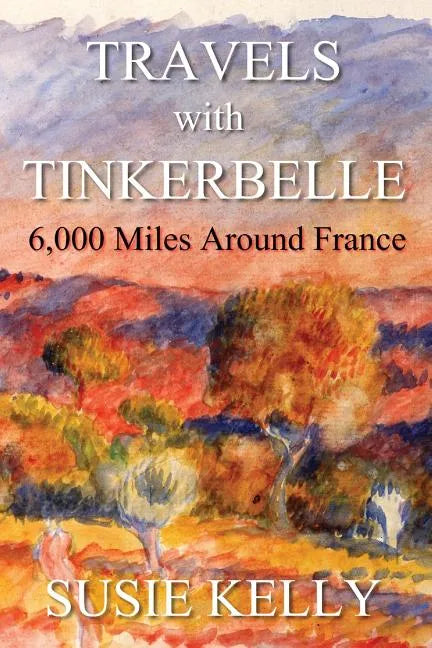 Travels with Tinkerbelle: 6,000 Miles Around France - Paperback
