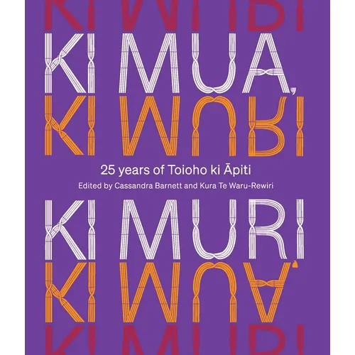 KI Mua, KI Muri: 25 Years of Toioho KI Apiti - Hardcover