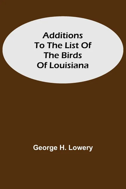 Additions to the List of the Birds of Louisiana - Paperback
