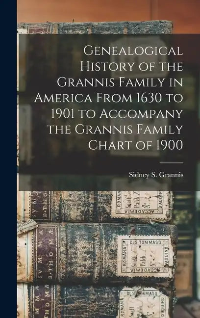 Genealogical History of the Grannis Family in America From 1630 to 1901 to Accompany the Grannis Family Chart of 1900 - Hardcover
