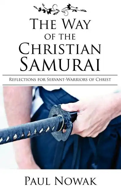 The Way of the Christian Samurai: Reflections for Servant-Warriors of Christ - Paperback