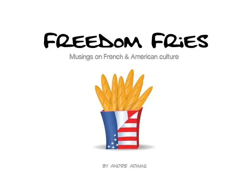 Freedom Fries: Musings on French and American culture - Paperback