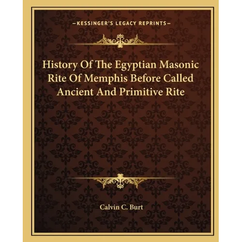 History Of The Egyptian Masonic Rite Of Memphis Before Called Ancient And Primitive Rite - Paperback