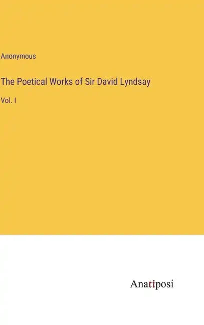 The Poetical Works of Sir David Lyndsay: Vol. I - Hardcover