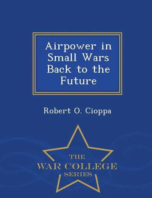 Airpower in Small Wars Back to the Future - War College Series - Paperback
