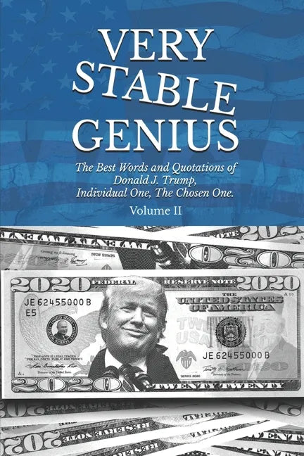 Very Stable Genius: The Best Words and Quotations of Donald J. Trump, Individual One, The Chosen One. Volume II - Paperback