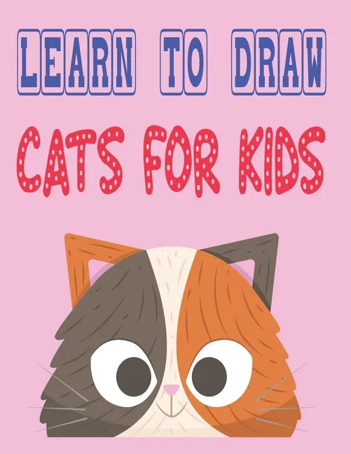 learn to draw cats for kids: how to draw cute animals how to draw for kids step by step draw easy techniques 100 page 8.5 x 0.3 x 11 inches - Paperback