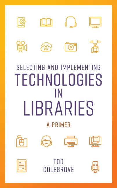 Selecting and Implementing Technologies in Libraries: A Primer - Paperback