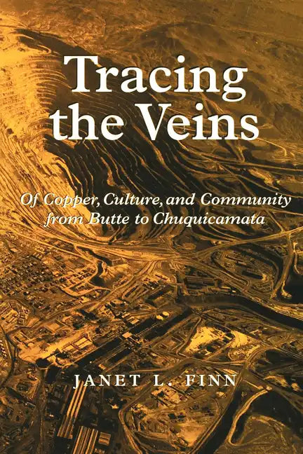 Tracing the Veins: Of Copper, Culture, and Community from Butte to Chuquicamata - Paperback