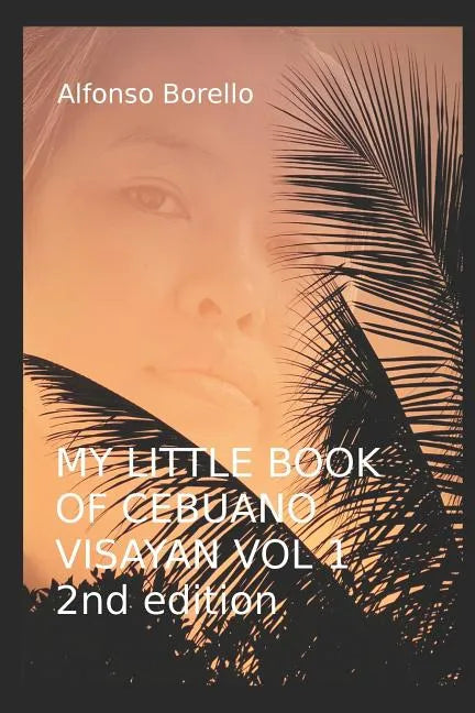 My Little Book of Cebuano Visayan Vol. 1: 2nd Edition: A Guide to the Spoken Language in 25 Lessons - Paperback
