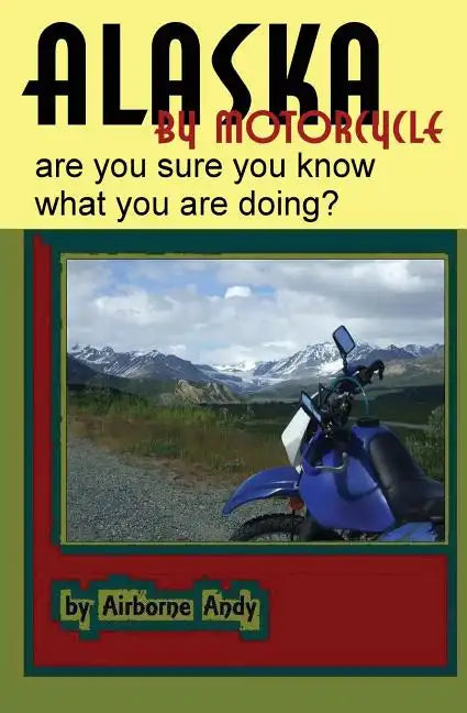 Alaska by Motorcycle - are you sure you know what you are doing? - Paperback