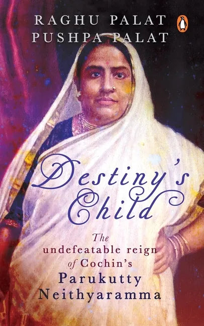 Destiny's Child: The Undefeatable Reign of Cochin's Parukutty Neithyaramma - Hardcover