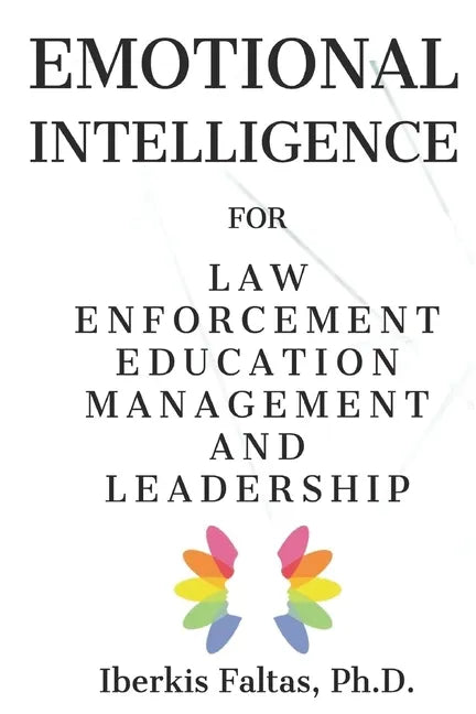 Emotional Intelligence: for Law Enforcement Education Management and Leadership - Paperback