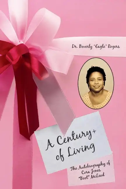 A Century+ of Living: The Autobiography of Cora Jones "Boot" McLeod - Paperback