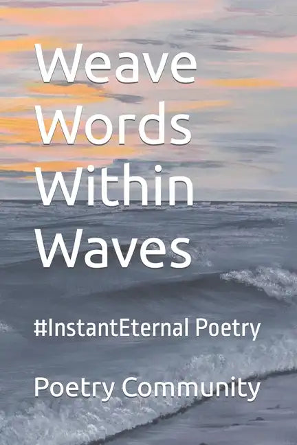 Weave Words Within Waves: #InstantEternal Poetry - Paperback